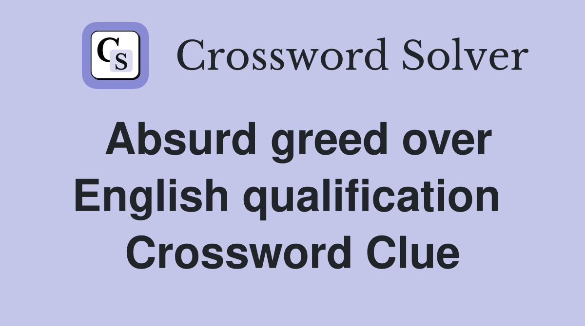 Absurd greed over English qualification  Crossword Clue