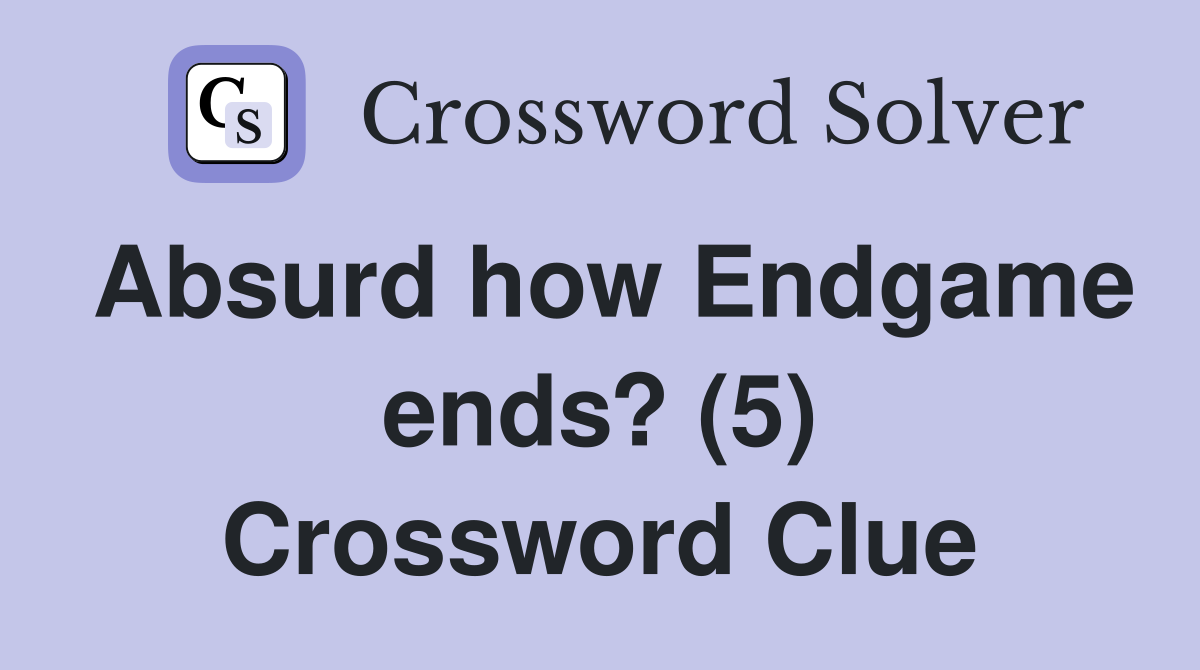 Absurd how Endgame ends? (5) Crossword Clue