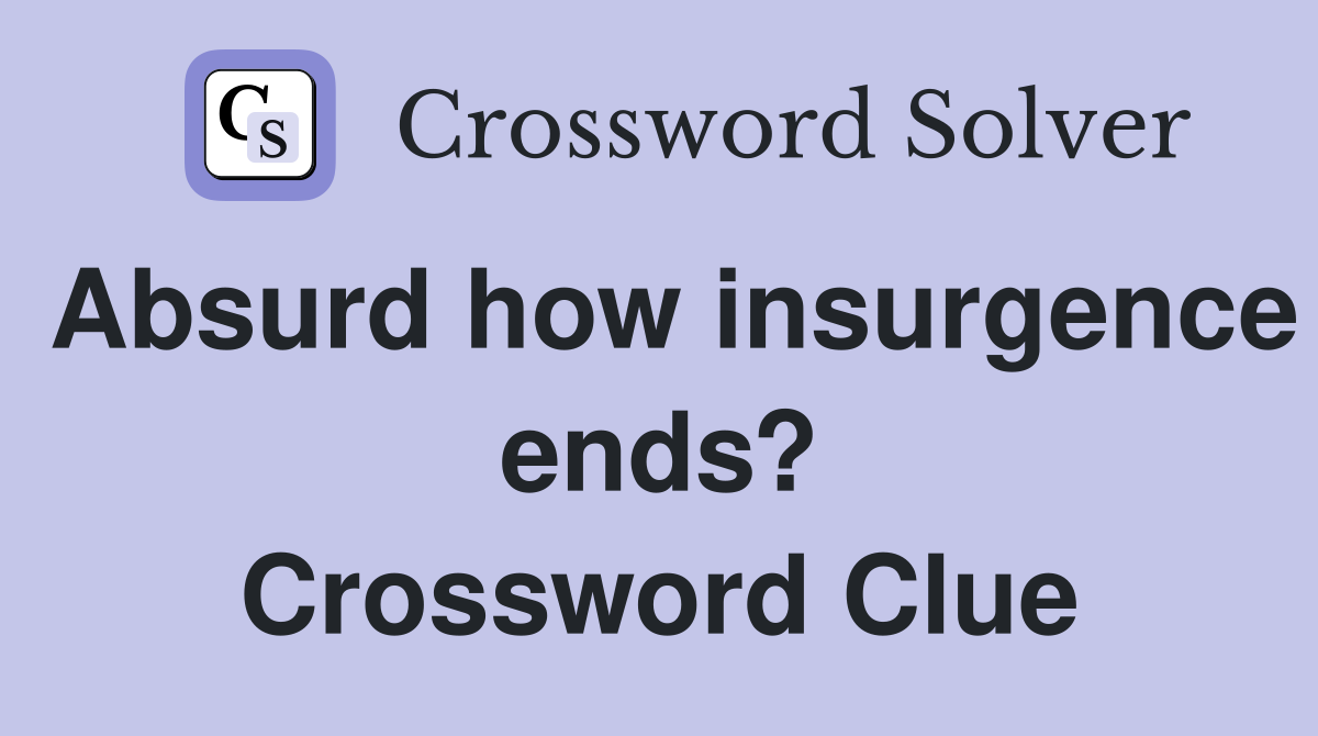Absurd how insurgence ends? Crossword Clue