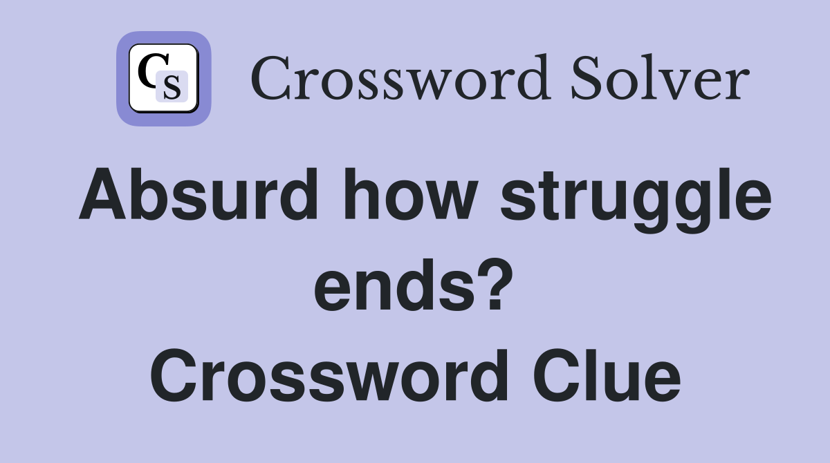 Absurd how struggle ends? Crossword Clue