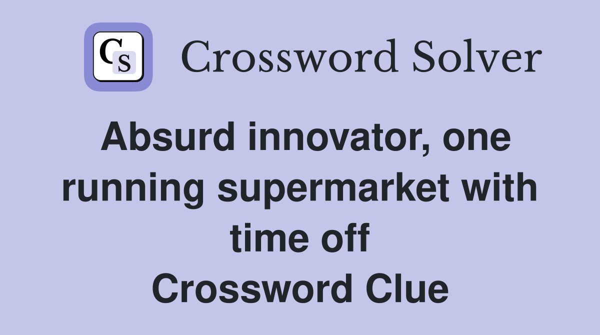 Absurd innovator one running supermarket with time off Crossword