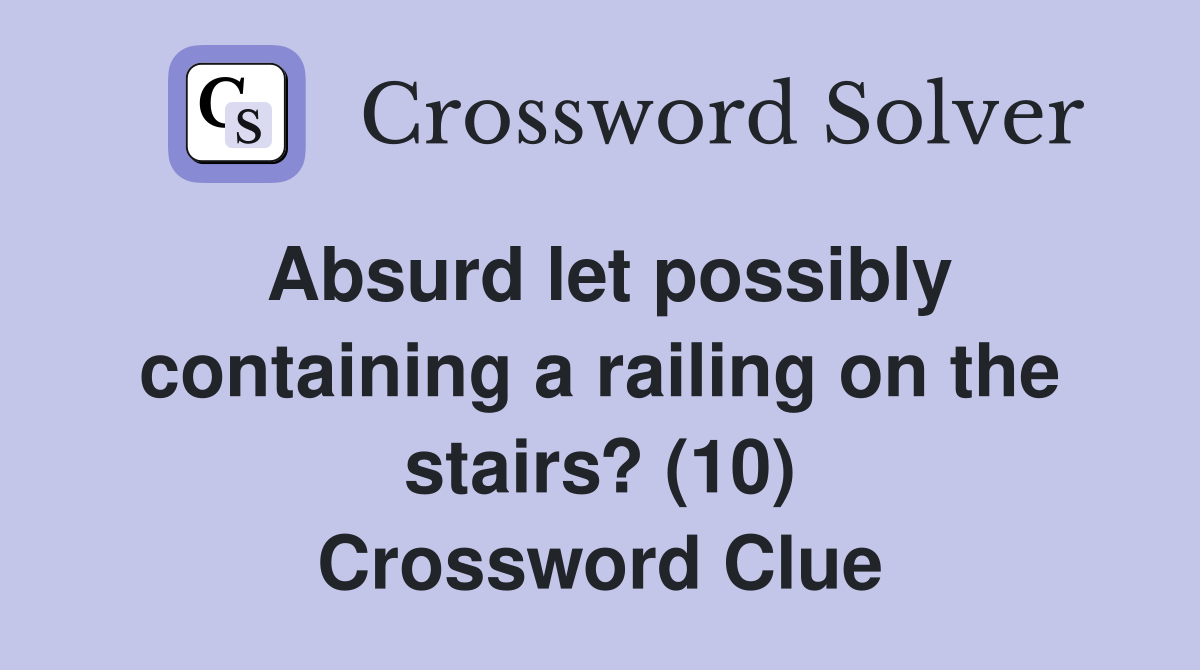 Absurd let possibly containing a railing on the stairs? (10) Crossword Clue