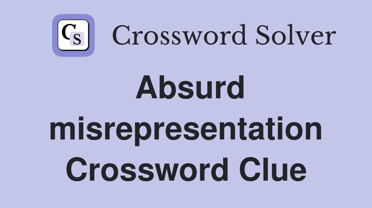 Absurd misrepresentation Crossword Clue