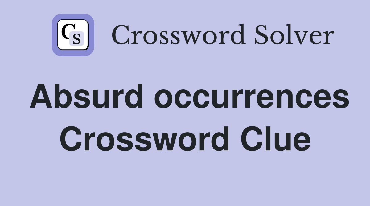 Absurd occurrences Crossword Clue