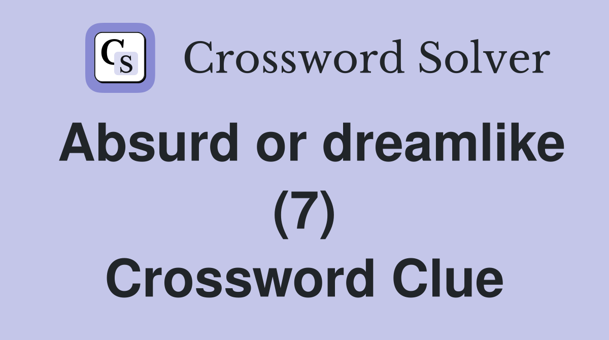 Absurd or dreamlike (7) Crossword Clue