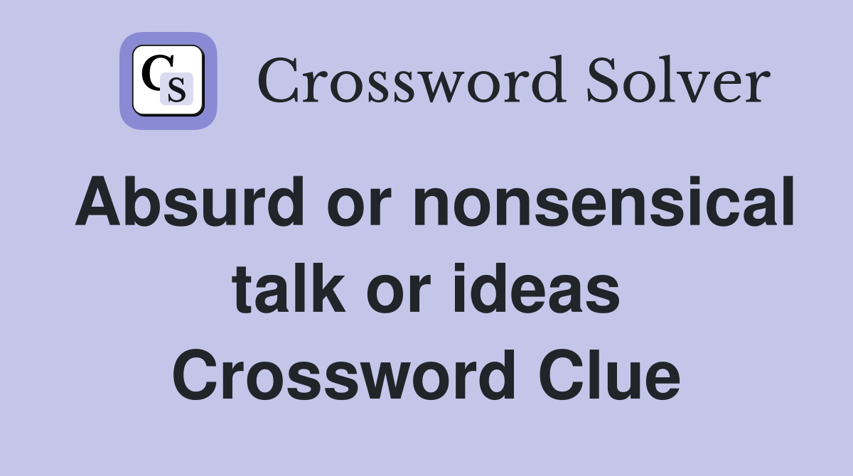 Absurd or nonsensical talk or ideas Crossword Clue
