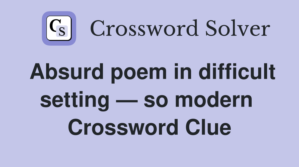 Absurd poem in difficult setting — so modern  Crossword Clue