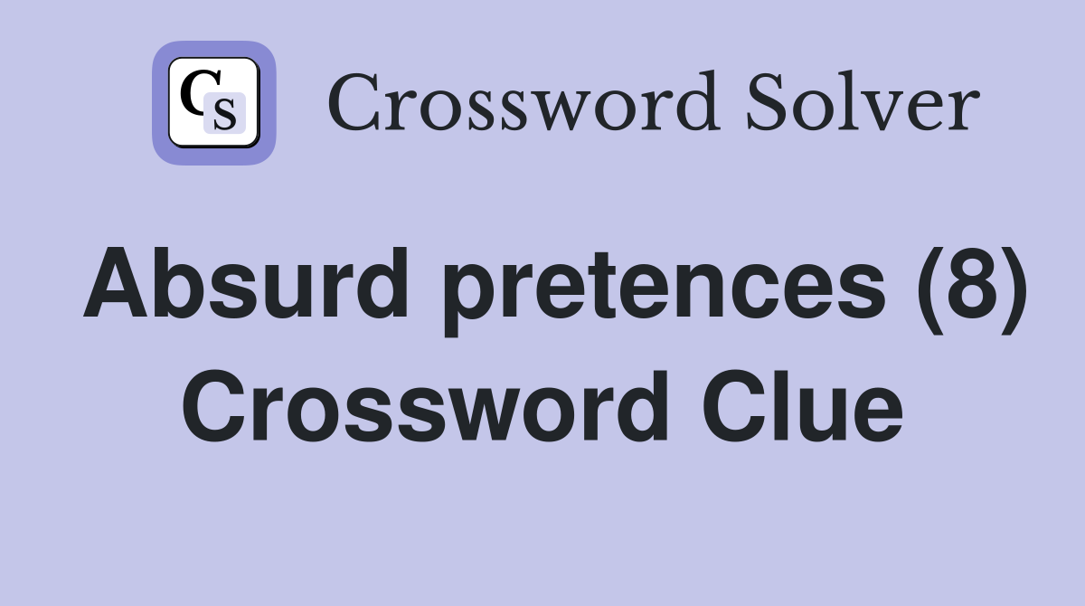 Absurd pretences (8) Crossword Clue