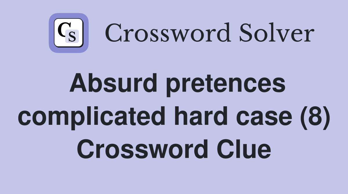 Absurd pretences complicated hard case (8) Crossword Clue