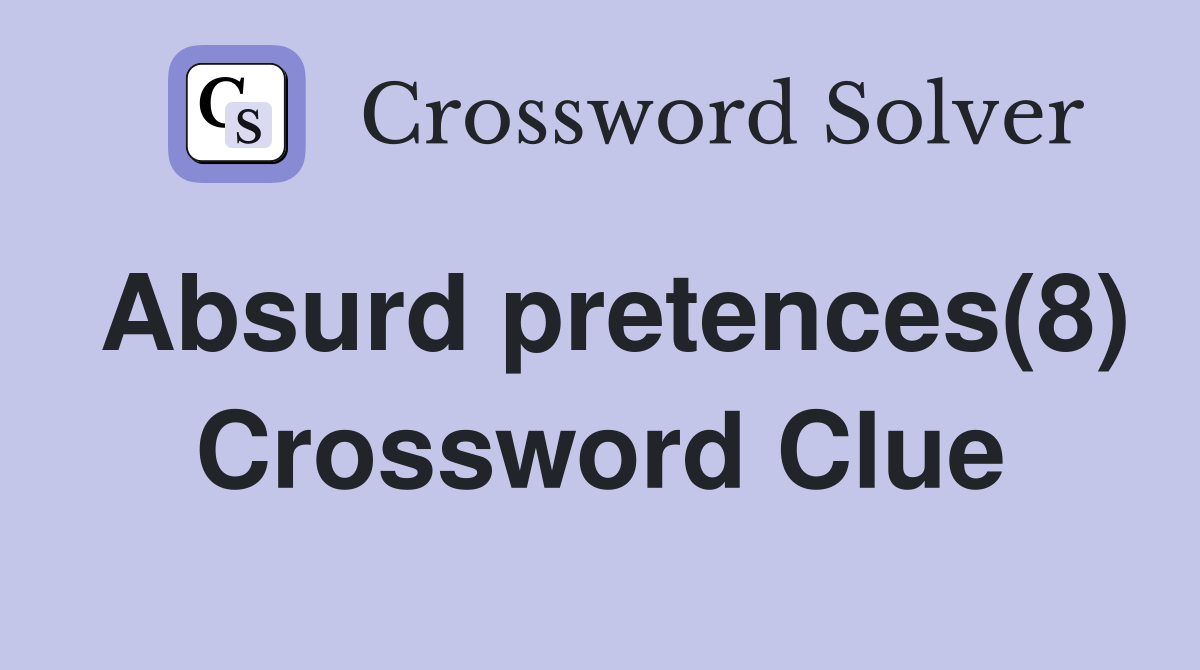Absurd pretences(8) Crossword Clue