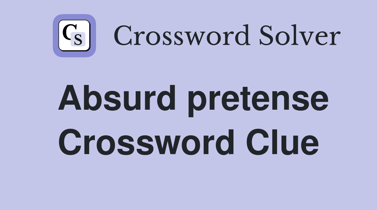 Absurd pretense Crossword Clue