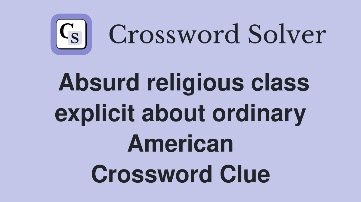 Absurd religious class explicit about ordinary American Crossword Clue