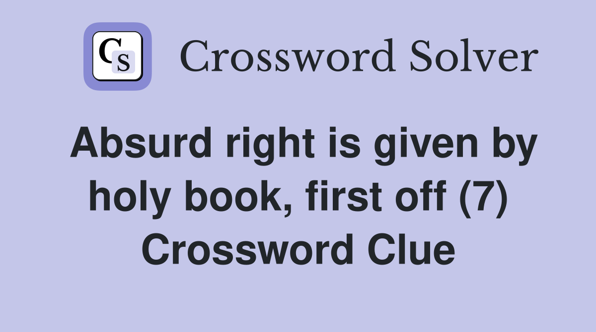 Absurd right is given by holy book, first off (7) Crossword Clue