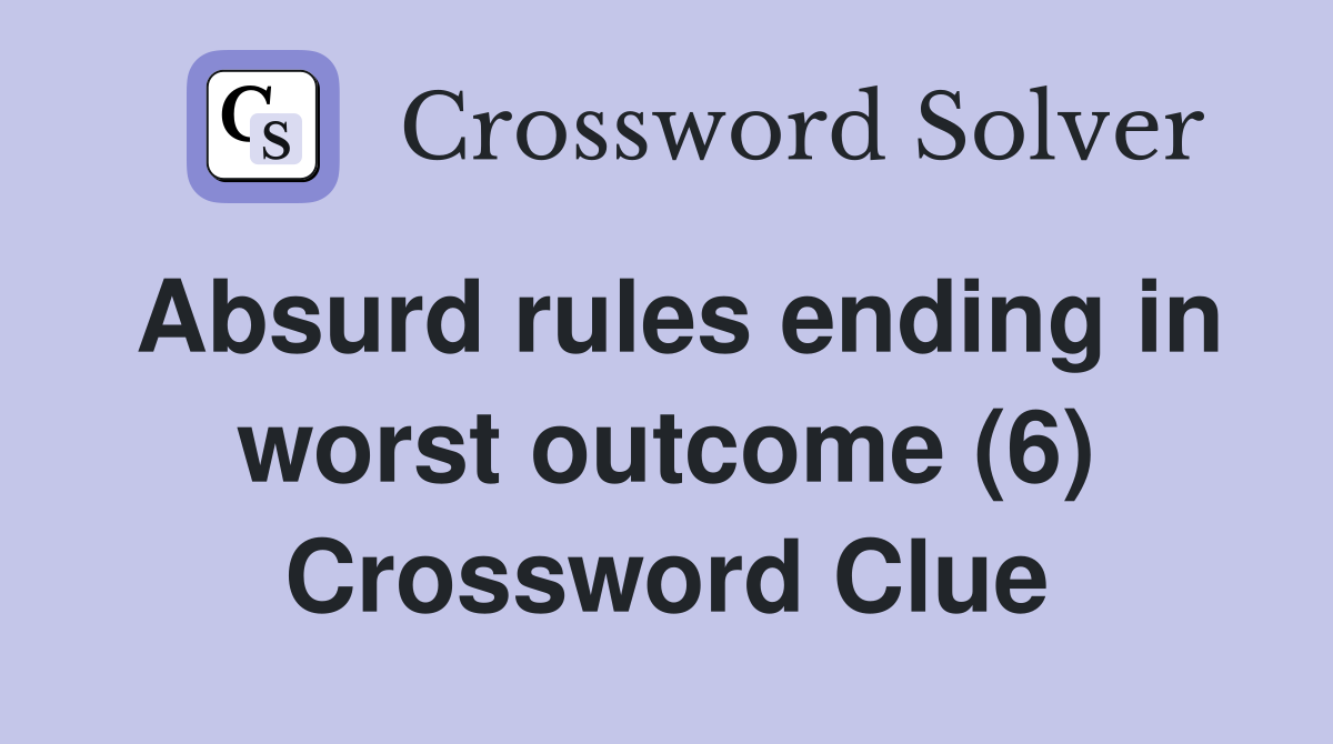Absurd rules ending in worst outcome (6) Crossword Clue