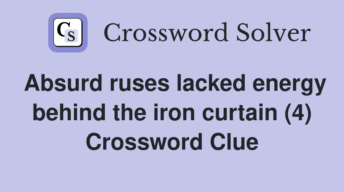 Absurd ruses lacked energy behind the iron curtain (4) Crossword Clue