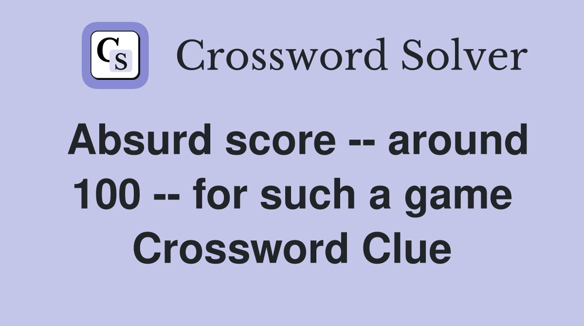Absurd score -- around 100 -- for such a game Crossword Clue