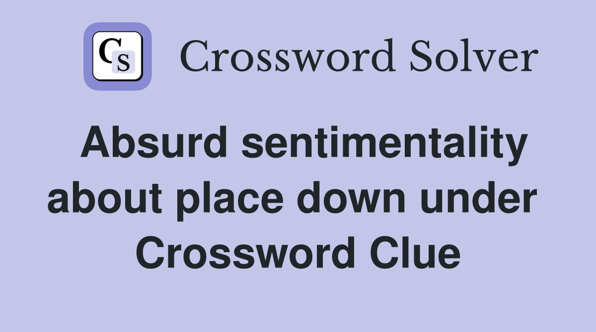 Absurd sentimentality about place down under  Crossword Clue