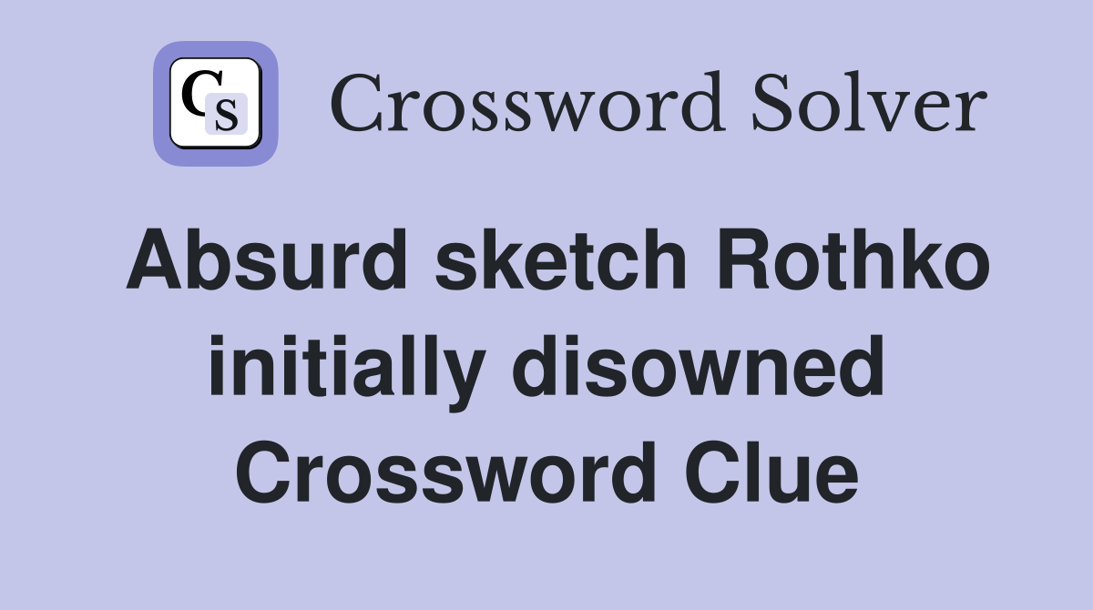 Absurd sketch Rothko initially disowned Crossword Clue