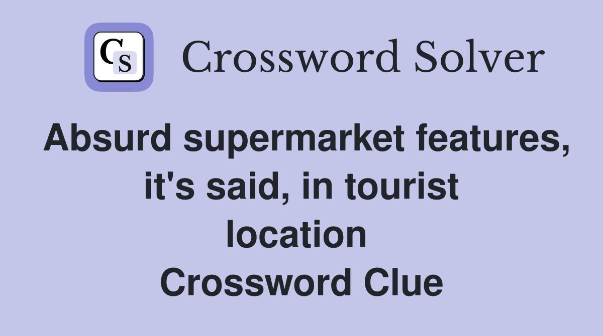 Absurd supermarket features, it's said, in tourist location  Crossword Clue