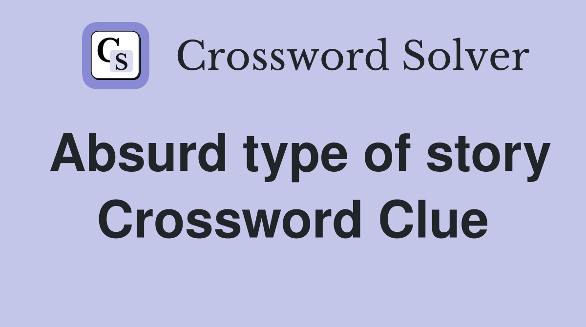 Absurd type of story Crossword Clue
