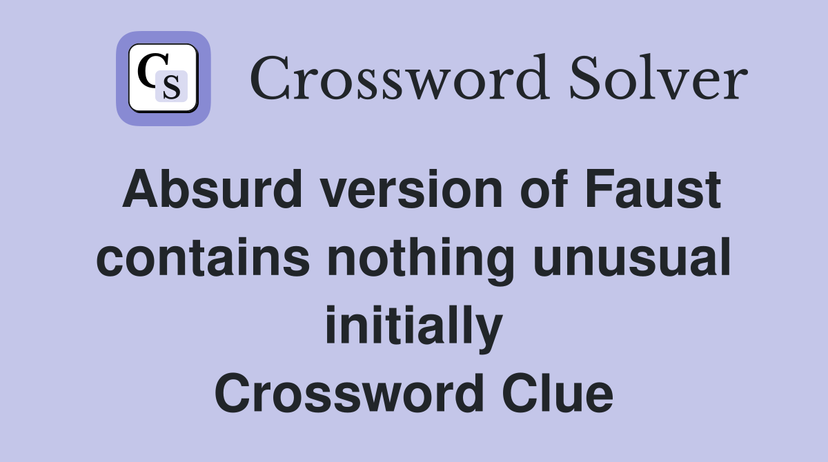 Absurd version of Faust contains nothing unusual initially Crossword Clue