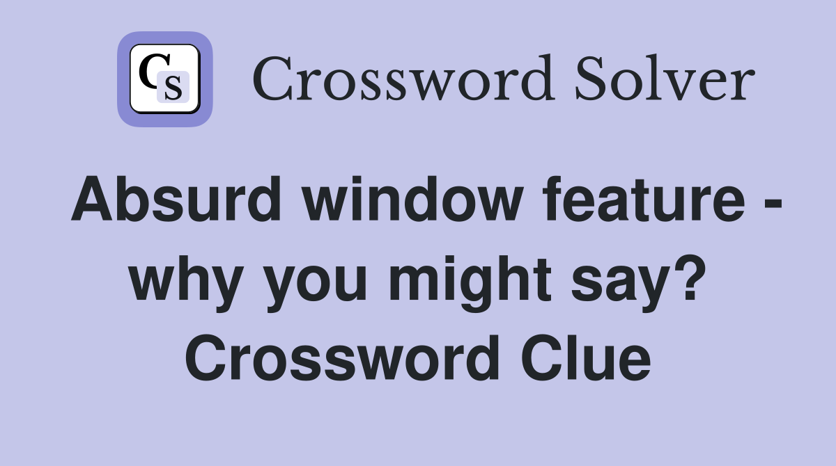 Absurd window feature - why you might say? Crossword Clue