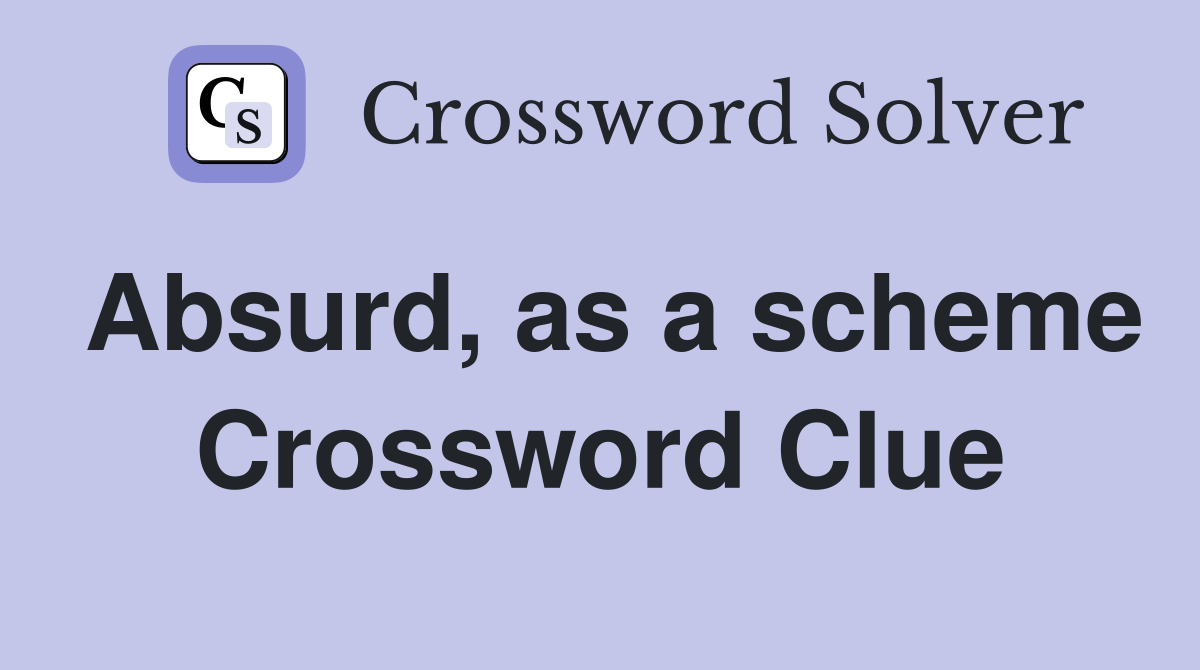 Absurd, as a scheme Crossword Clue