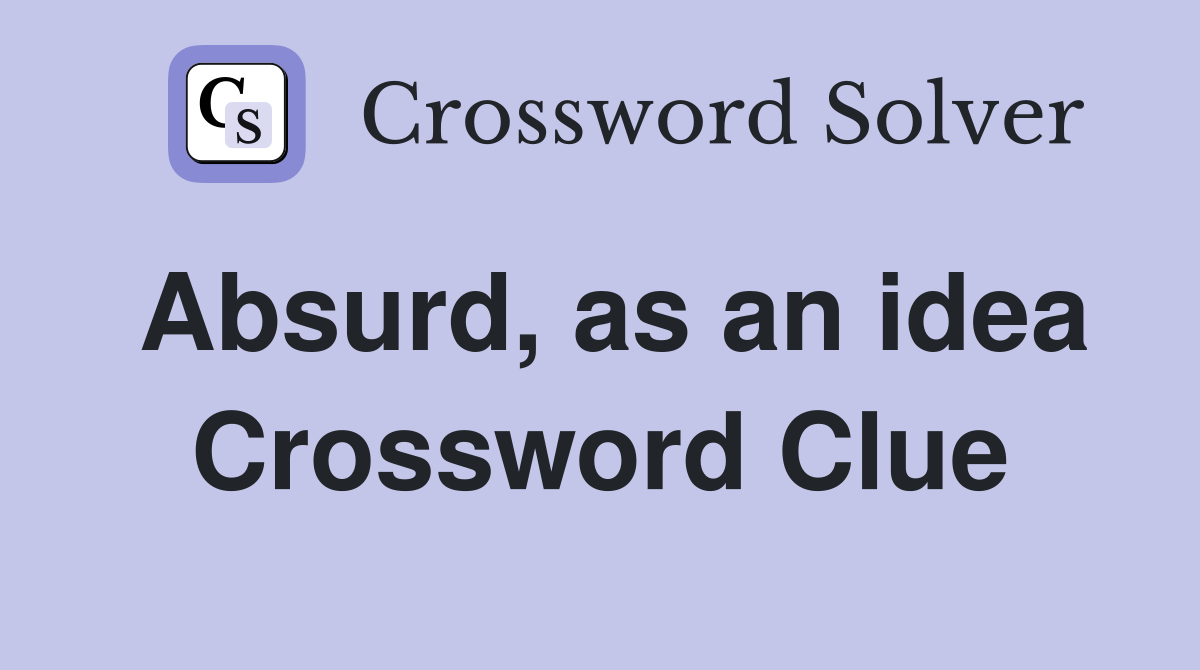 Absurd, as an idea Crossword Clue
