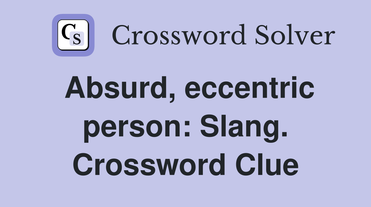 Absurd, eccentric person: Slang. Crossword Clue