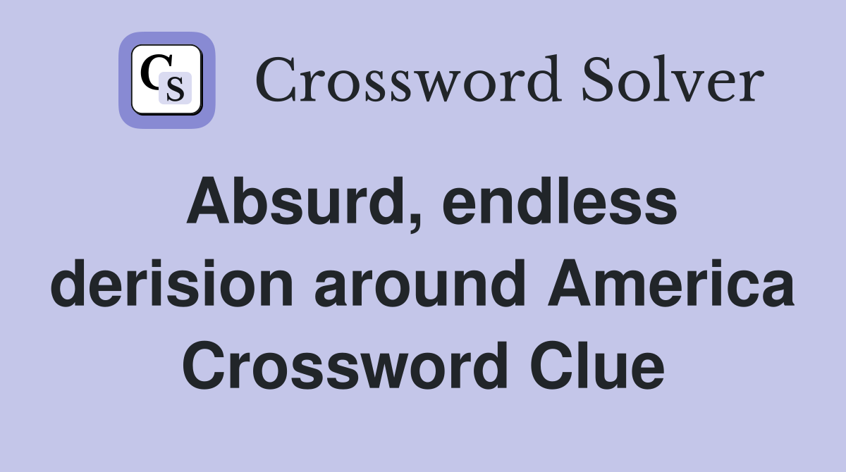 Absurd, endless derision around America Crossword Clue
