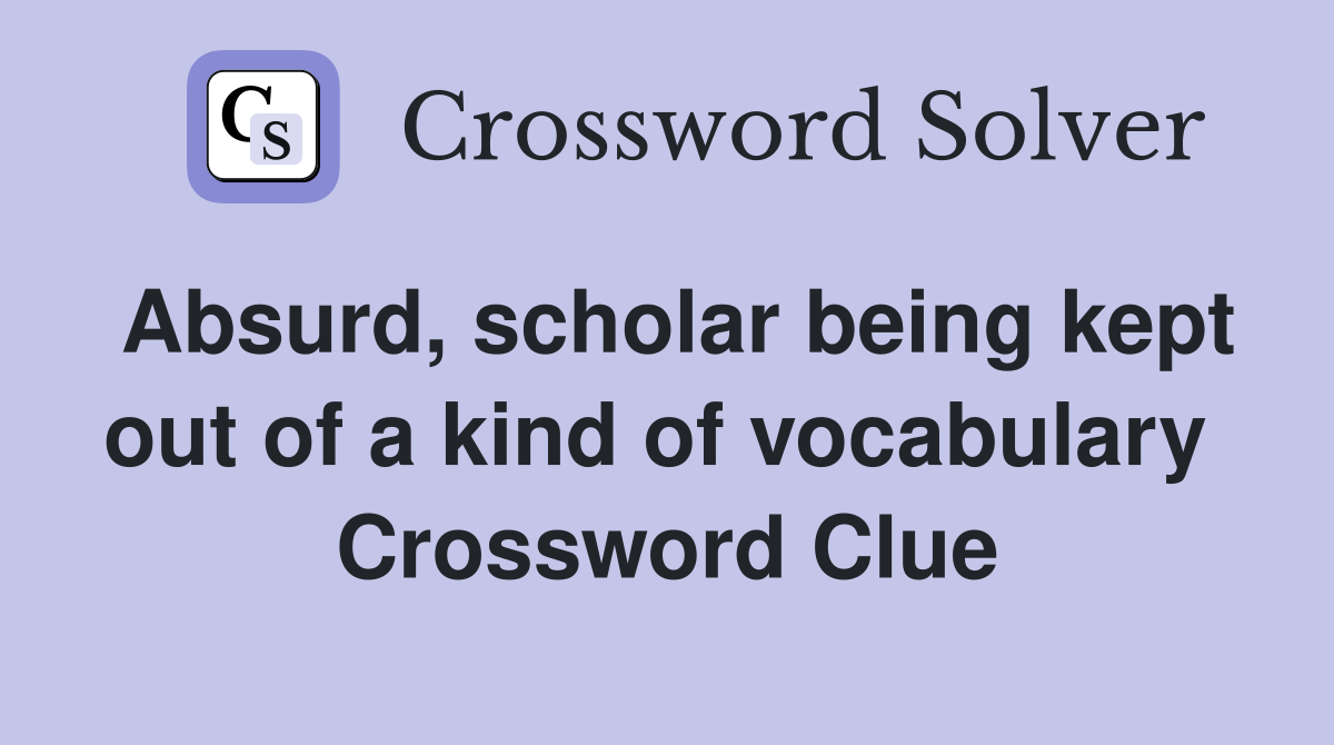 Absurd, scholar being kept out of a kind of vocabulary  Crossword Clue