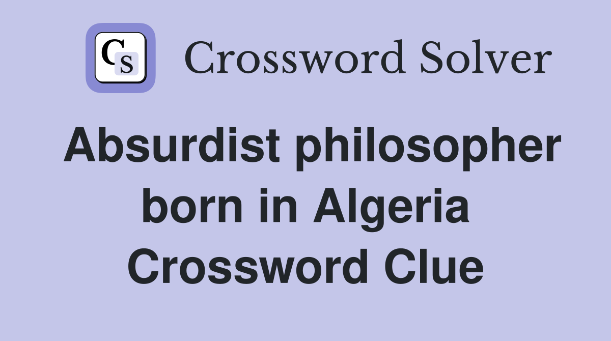 Absurdist philosopher born in Algeria Crossword Clue