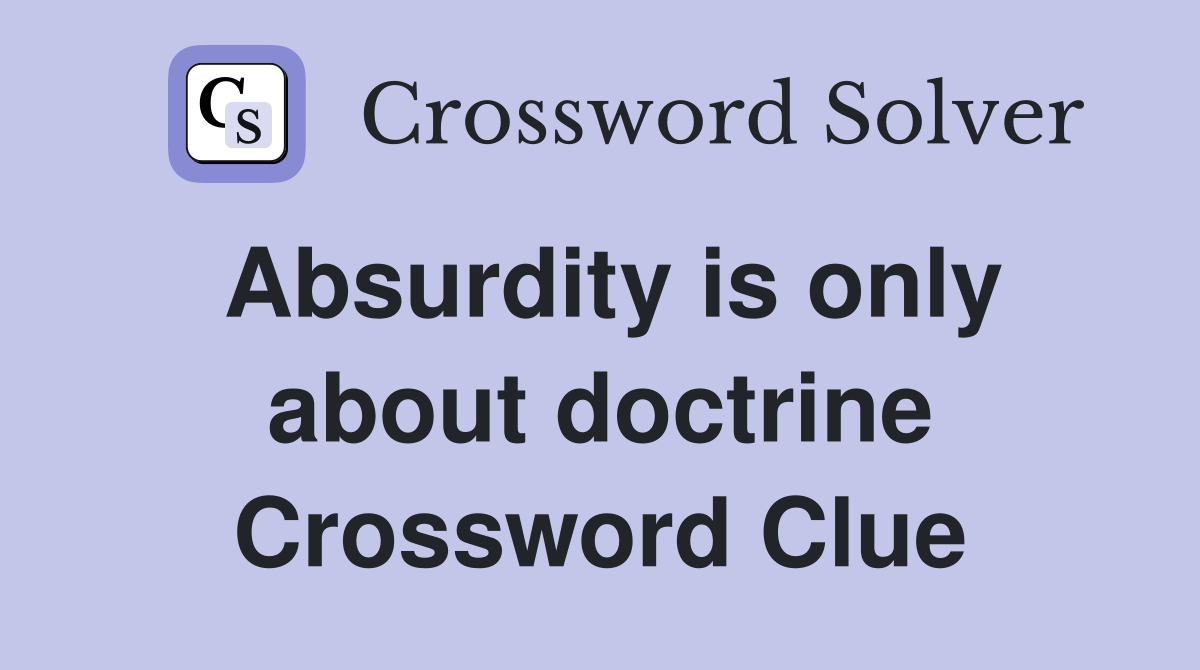 Absurdity is only about doctrine Crossword Clue