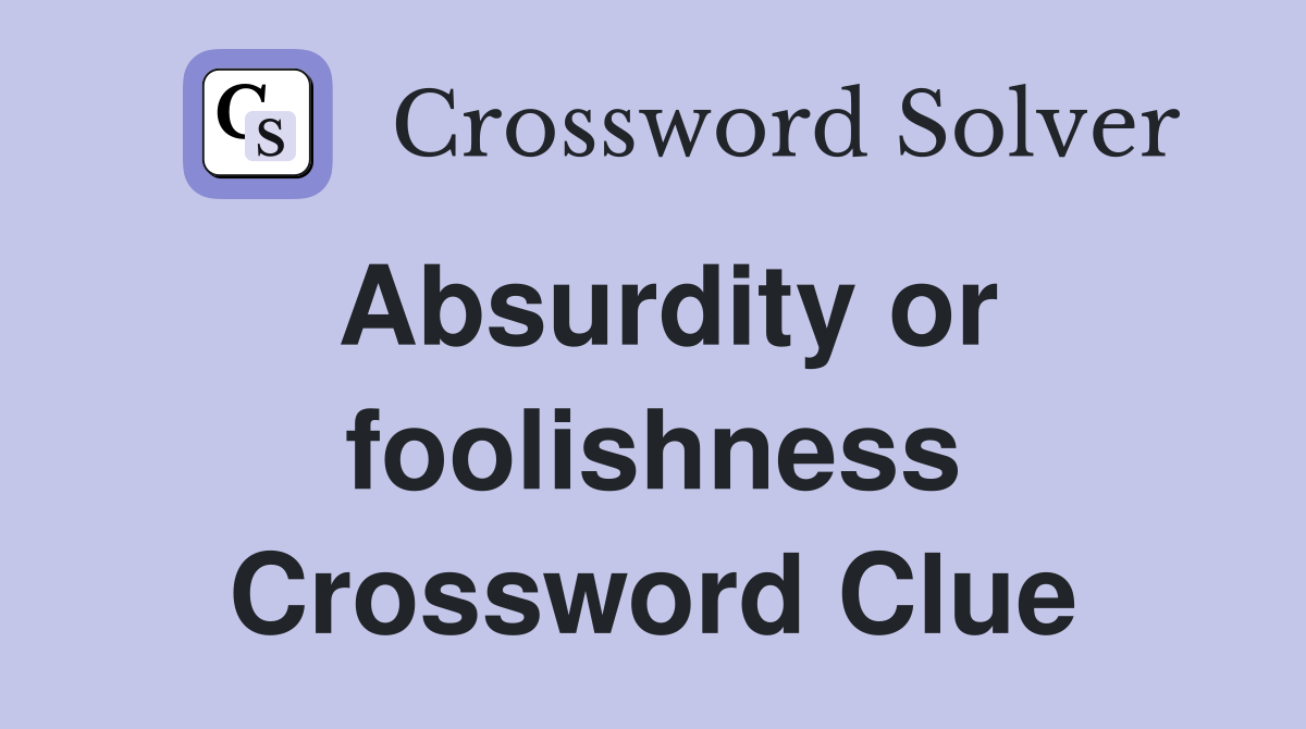 Absurdity or foolishness Crossword Clue