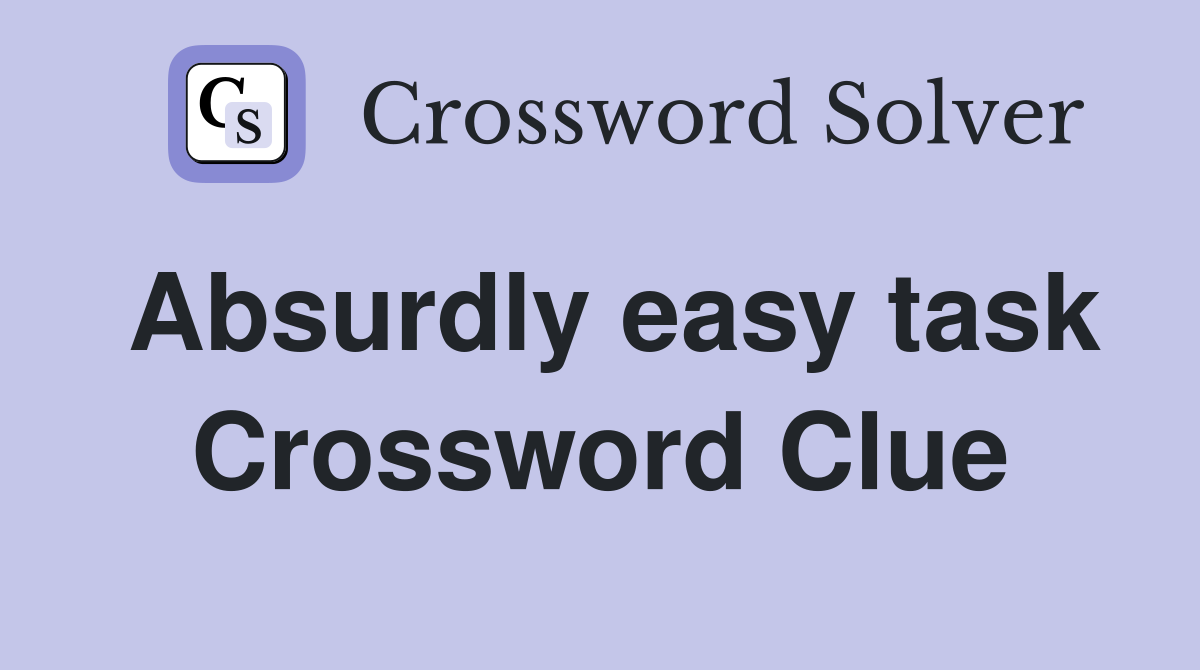 Absurdly easy task Crossword Clue