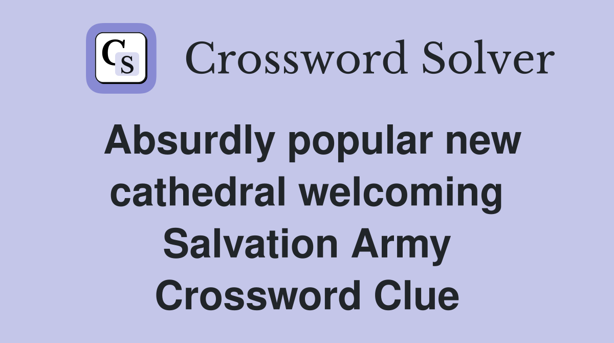 Absurdly popular new cathedral welcoming Salvation Army Crossword Clue