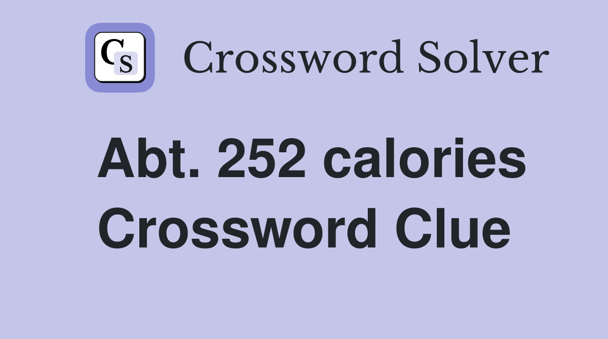 Abt. 252 calories Crossword Clue