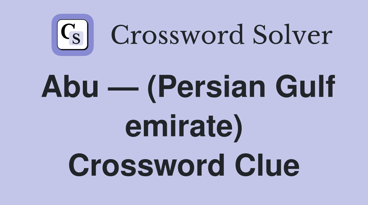 Abu — (Persian Gulf emirate) Crossword Clue