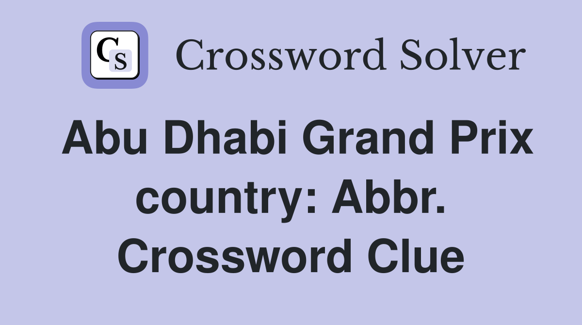 Abu Dhabi Grand Prix country: Abbr. Crossword Clue