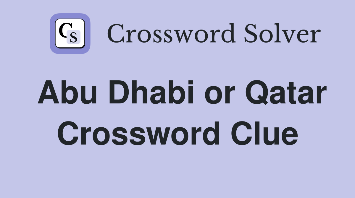 Abu Dhabi or Qatar Crossword Clue
