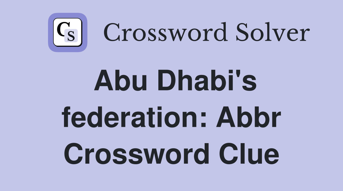 Abu Dhabi's federation: Abbr Crossword Clue