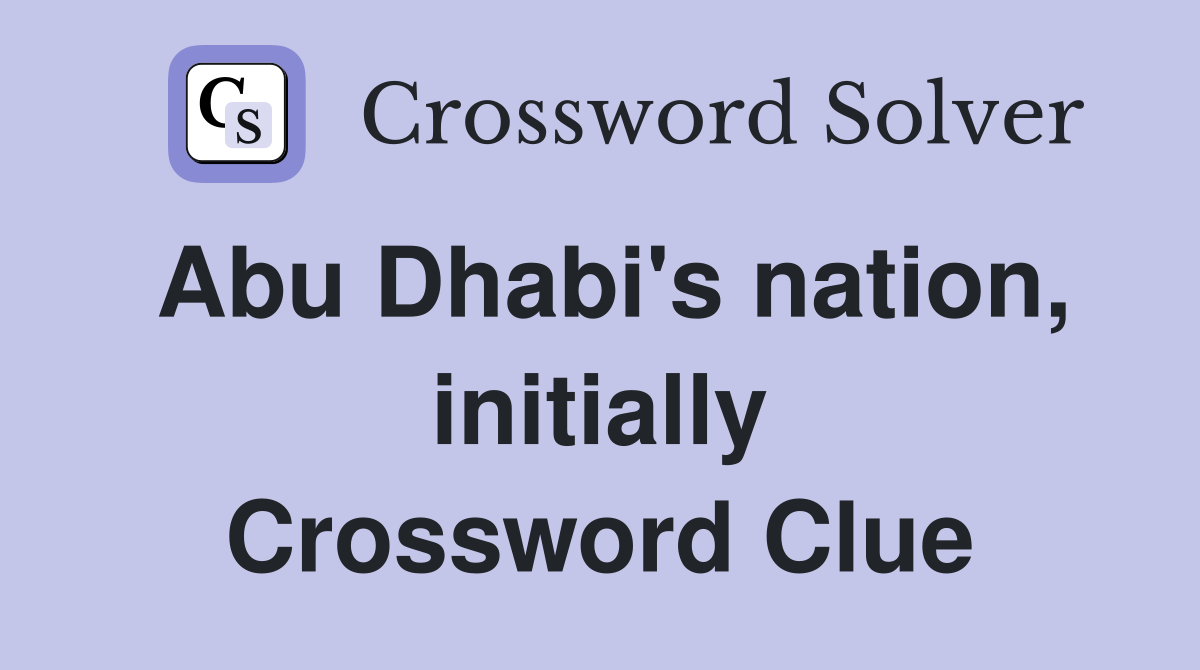 Abu Dhabi's nation, initially Crossword Clue