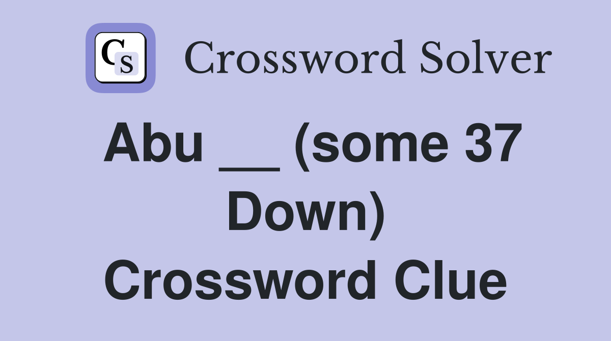 Abu __ (some 37 Down) Crossword Clue