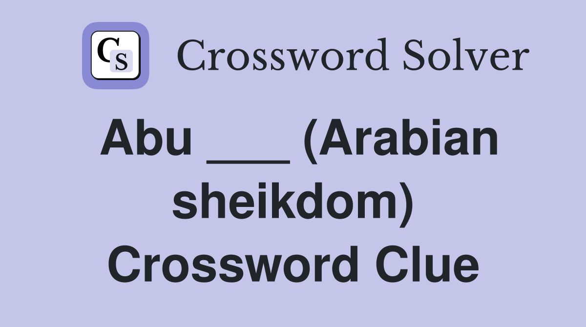 Abu ___ (Arabian sheikdom) Crossword Clue