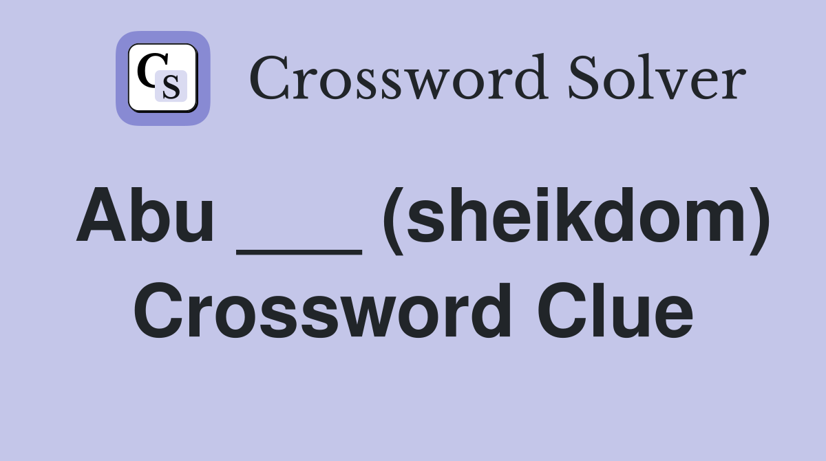 Abu ___ (sheikdom) Crossword Clue