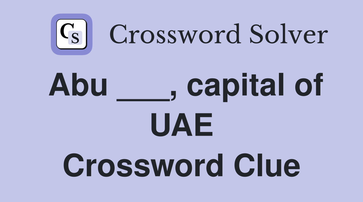 Abu ___, capital of UAE Crossword Clue
