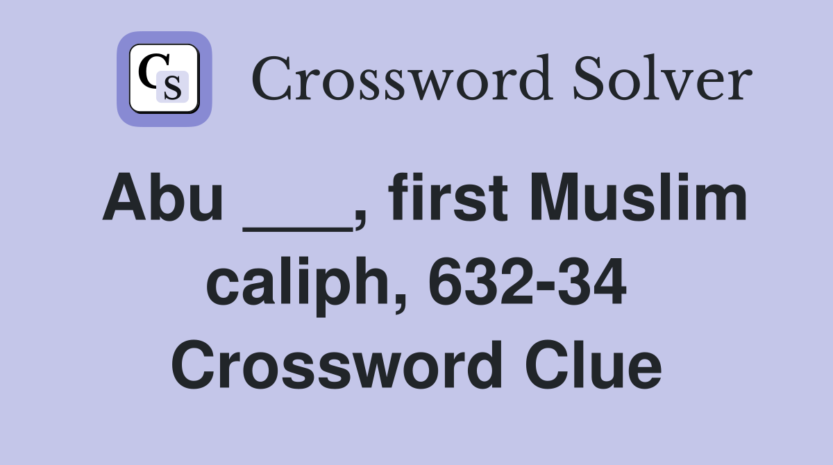 Abu ___, first Muslim caliph, 632-34 Crossword Clue