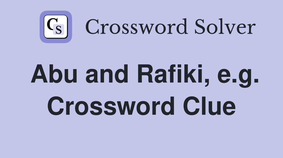 Abu and Rafiki, e.g. Crossword Clue