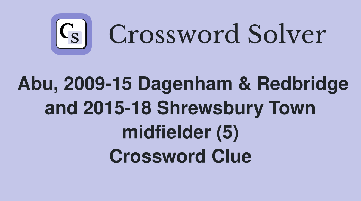 Abu, 2009-15 Dagenham & Redbridge and 2015-18 Shrewsbury Town midfielder (5) Crossword Clue