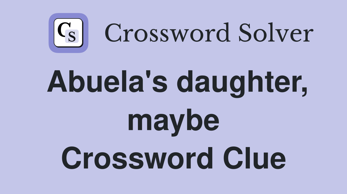 Abuela's daughter, maybe Crossword Clue
